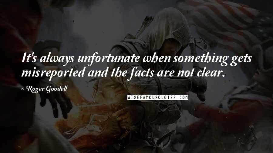 Roger Goodell Quotes: It's always unfortunate when something gets misreported and the facts are not clear.