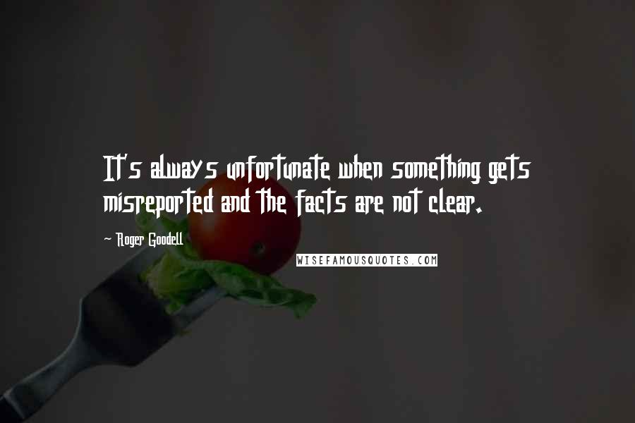 Roger Goodell Quotes: It's always unfortunate when something gets misreported and the facts are not clear.