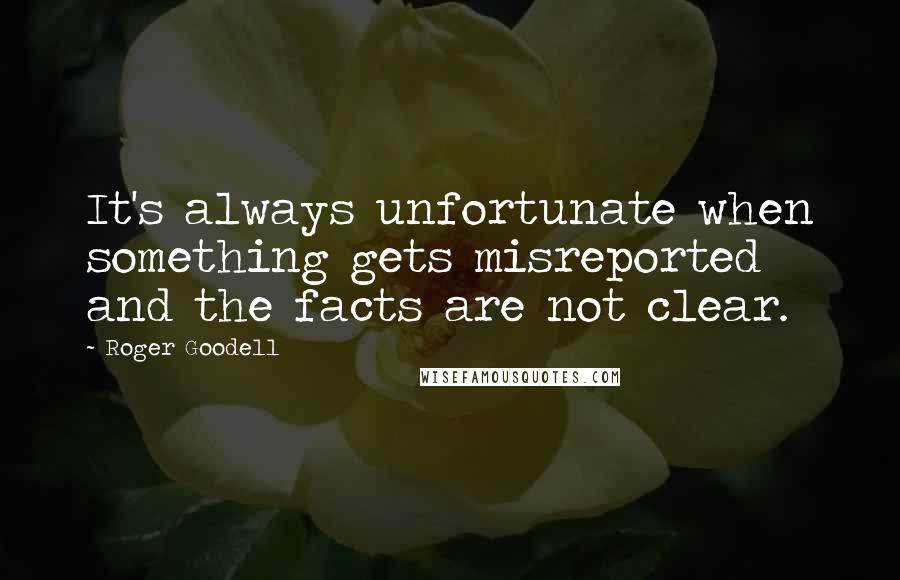 Roger Goodell Quotes: It's always unfortunate when something gets misreported and the facts are not clear.