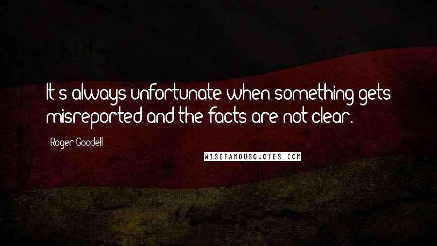 Roger Goodell Quotes: It's always unfortunate when something gets misreported and the facts are not clear.