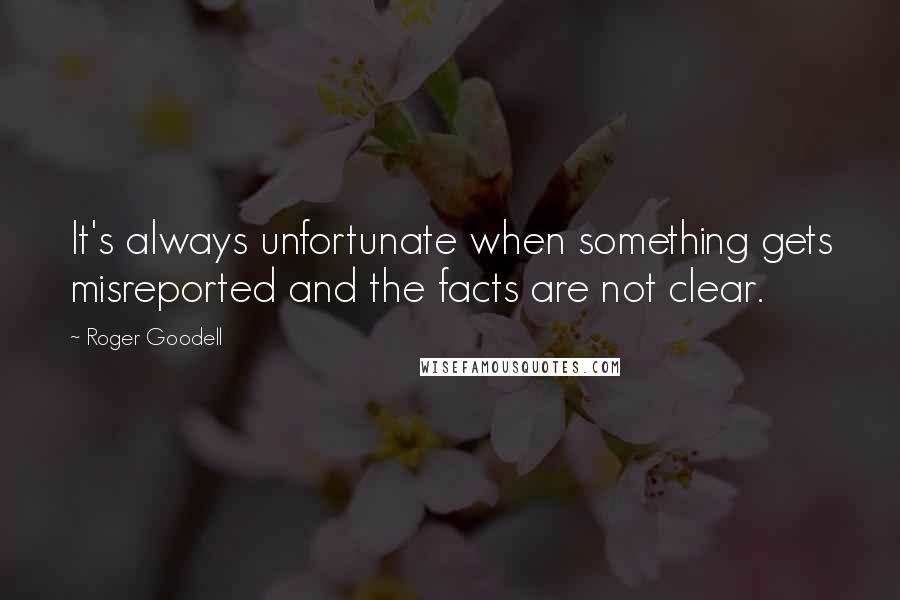 Roger Goodell Quotes: It's always unfortunate when something gets misreported and the facts are not clear.