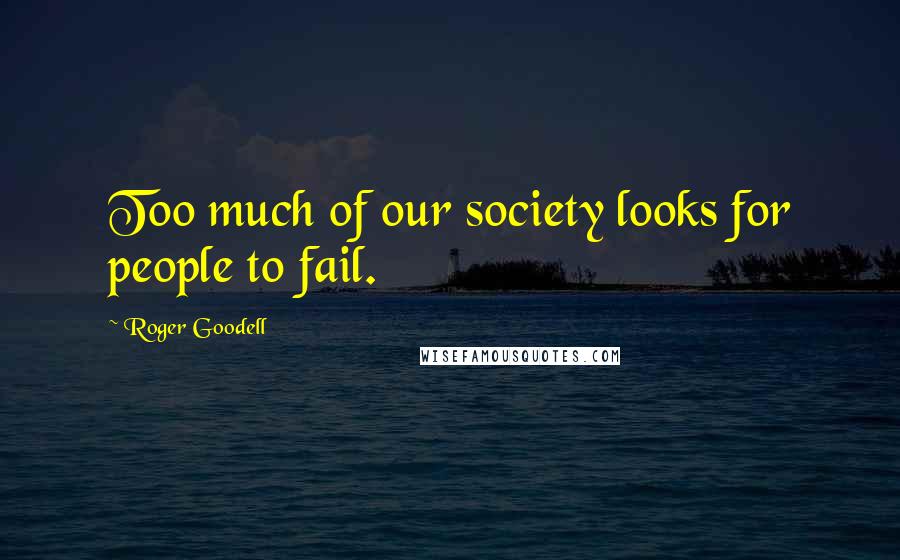 Roger Goodell Quotes: Too much of our society looks for people to fail.