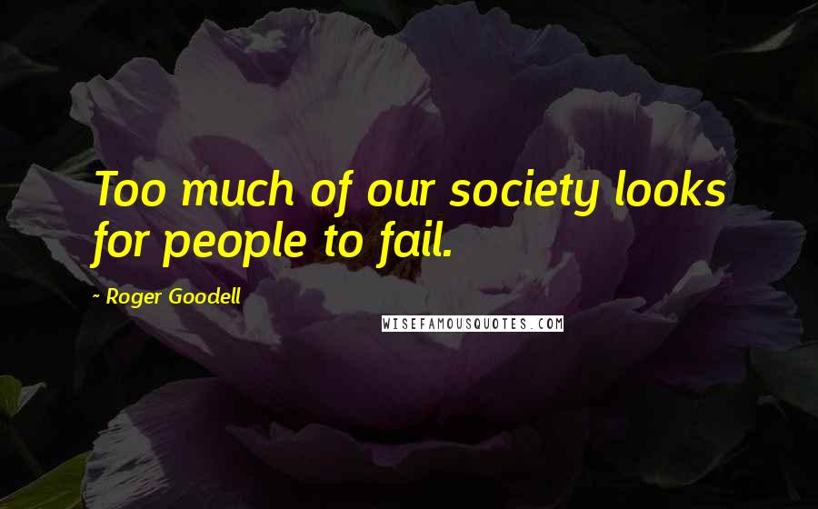 Roger Goodell Quotes: Too much of our society looks for people to fail.