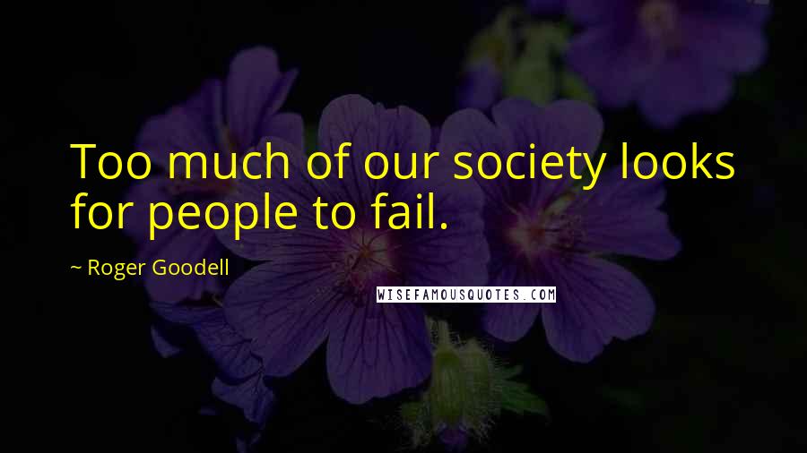 Roger Goodell Quotes: Too much of our society looks for people to fail.