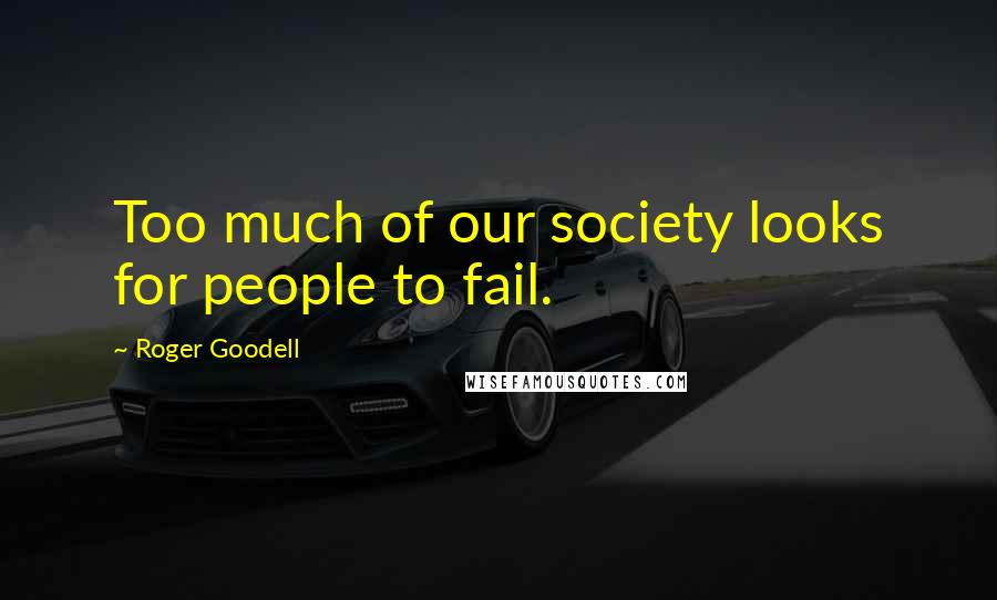 Roger Goodell Quotes: Too much of our society looks for people to fail.