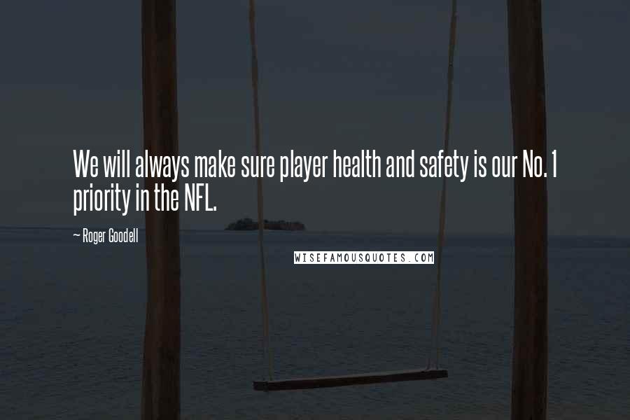 Roger Goodell Quotes: We will always make sure player health and safety is our No. 1 priority in the NFL.