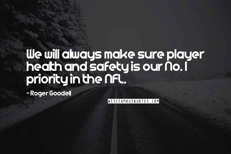 Roger Goodell Quotes: We will always make sure player health and safety is our No. 1 priority in the NFL.