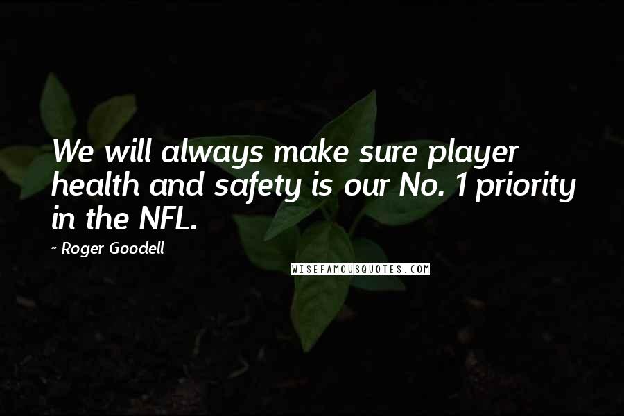 Roger Goodell Quotes: We will always make sure player health and safety is our No. 1 priority in the NFL.