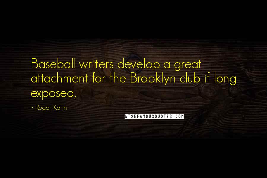Roger Kahn Quotes: Baseball writers develop a great attachment for the Brooklyn club if long exposed,