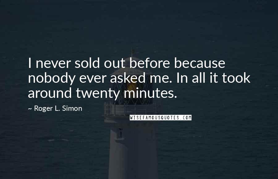 Roger L. Simon Quotes: I never sold out before because nobody ever asked me. In all it took around twenty minutes.