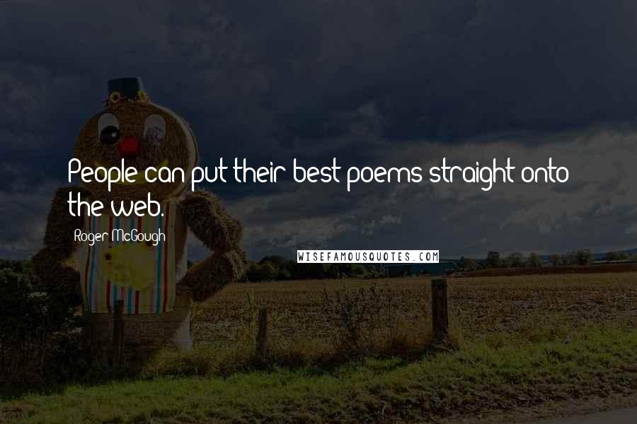Roger McGough Quotes: People can put their best poems straight onto the web.