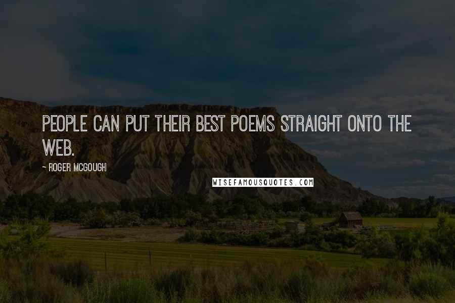 Roger McGough Quotes: People can put their best poems straight onto the web.