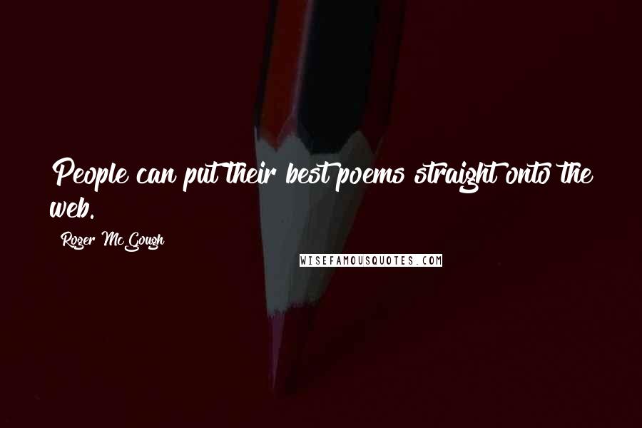 Roger McGough Quotes: People can put their best poems straight onto the web.