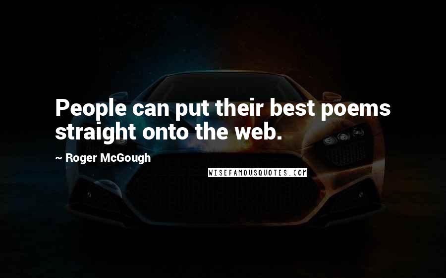 Roger McGough Quotes: People can put their best poems straight onto the web.