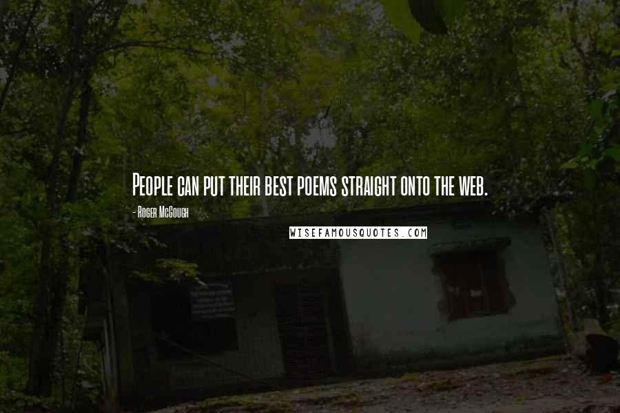 Roger McGough Quotes: People can put their best poems straight onto the web.