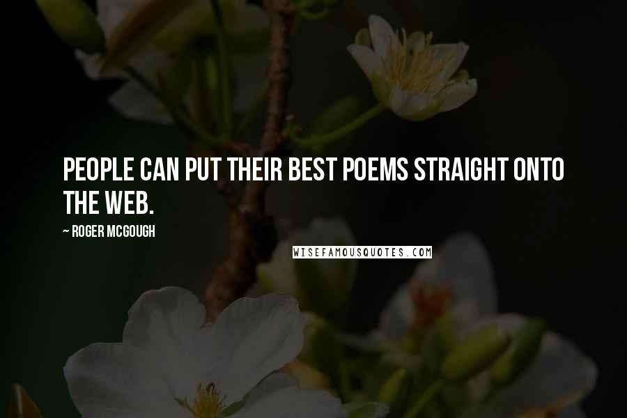 Roger McGough Quotes: People can put their best poems straight onto the web.