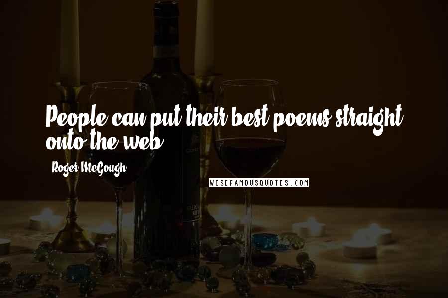 Roger McGough Quotes: People can put their best poems straight onto the web.