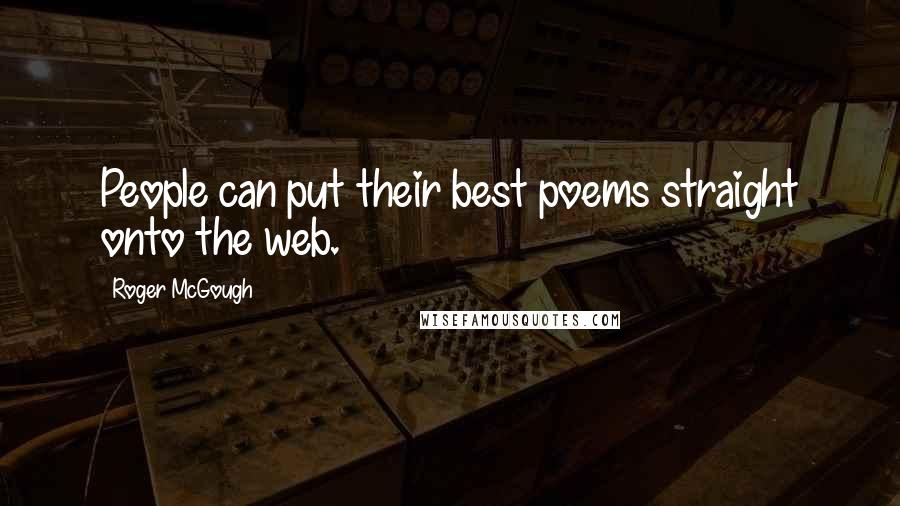 Roger McGough Quotes: People can put their best poems straight onto the web.