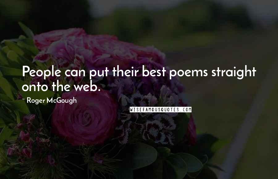 Roger McGough Quotes: People can put their best poems straight onto the web.