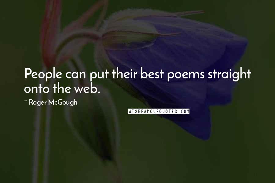 Roger McGough Quotes: People can put their best poems straight onto the web.