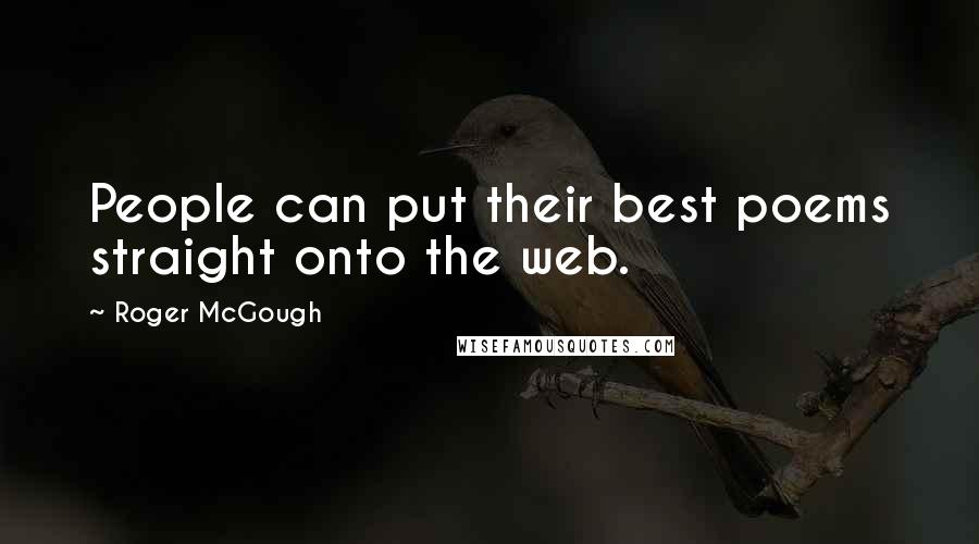 Roger McGough Quotes: People can put their best poems straight onto the web.