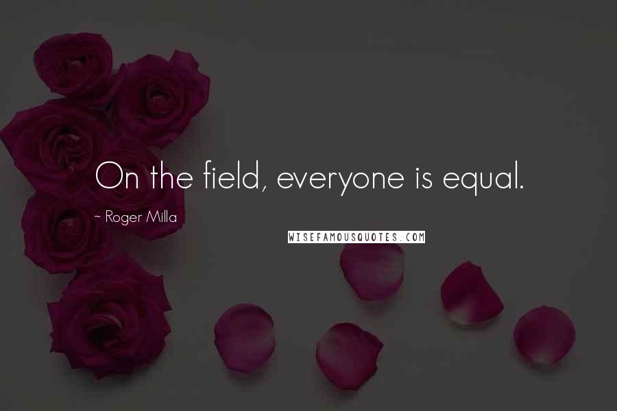 Roger Milla Quotes: On the field, everyone is equal.