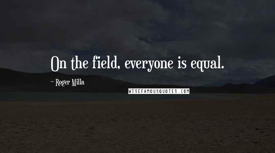 Roger Milla Quotes: On the field, everyone is equal.
