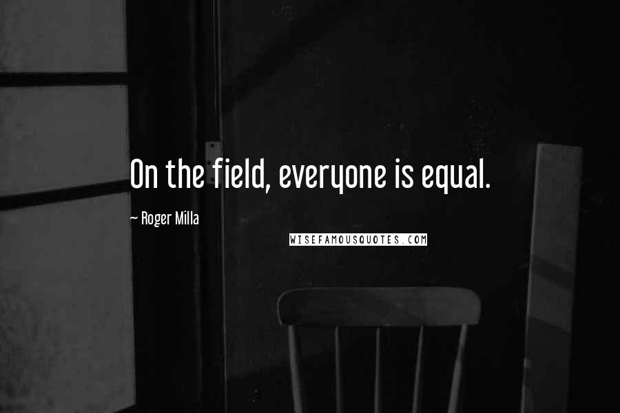 Roger Milla Quotes: On the field, everyone is equal.