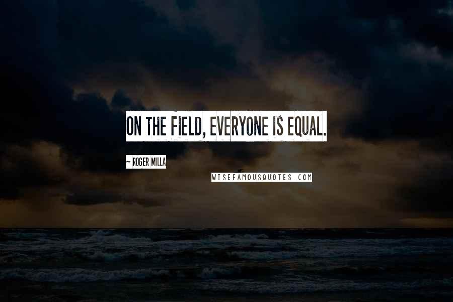 Roger Milla Quotes: On the field, everyone is equal.