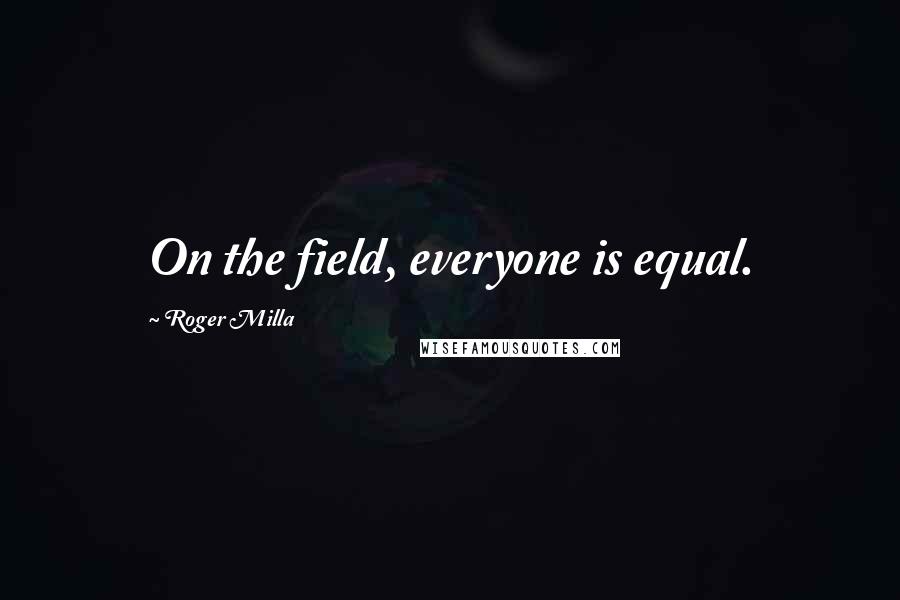 Roger Milla Quotes: On the field, everyone is equal.