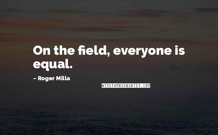 Roger Milla Quotes: On the field, everyone is equal.