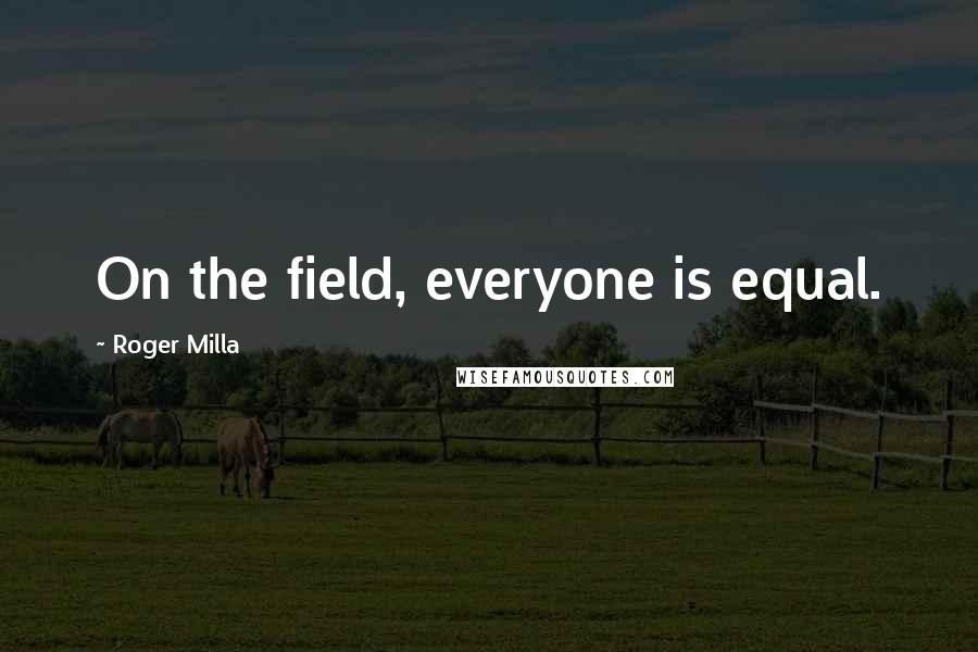 Roger Milla Quotes: On the field, everyone is equal.