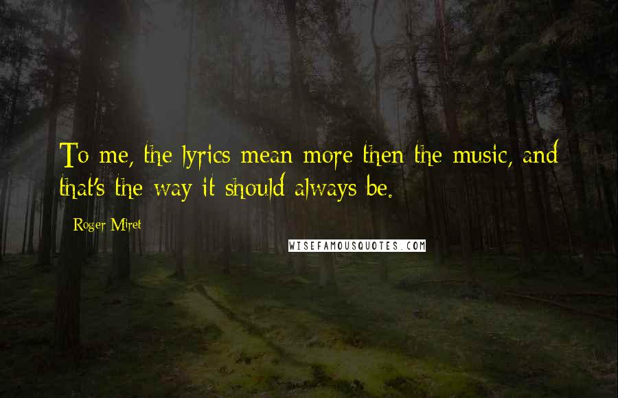 Roger Miret Quotes: To me, the lyrics mean more then the music, and that's the way it should always be.