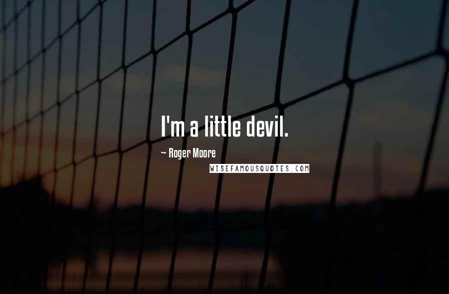 Roger Moore Quotes: I'm a little devil.