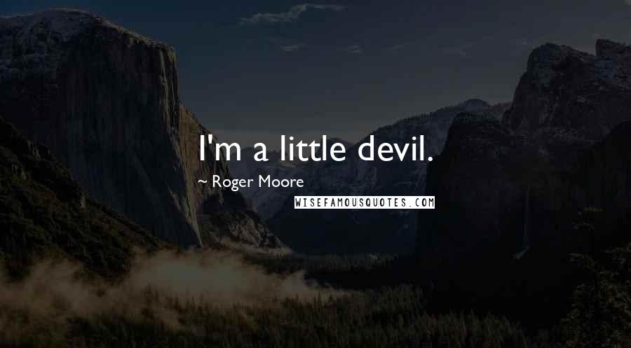Roger Moore Quotes: I'm a little devil.