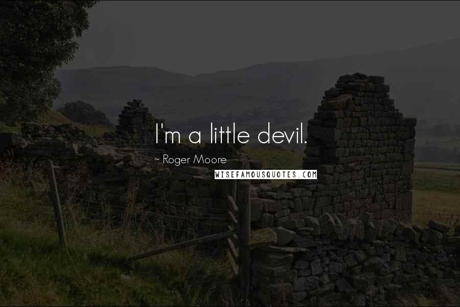 Roger Moore Quotes: I'm a little devil.