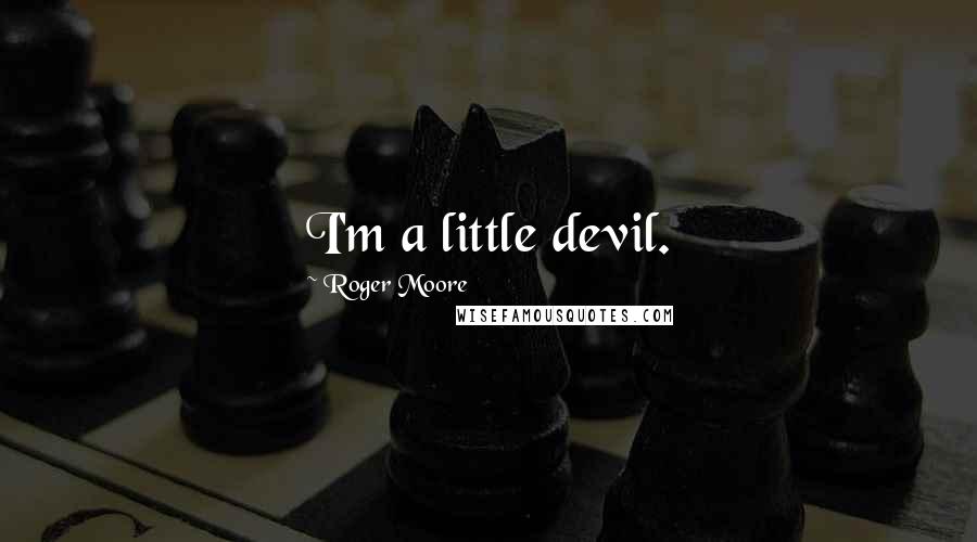 Roger Moore Quotes: I'm a little devil.