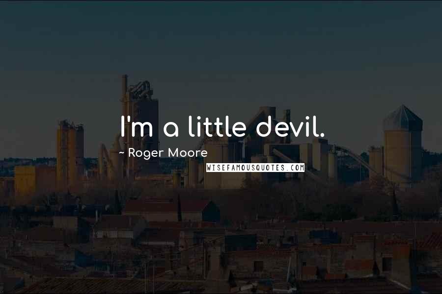 Roger Moore Quotes: I'm a little devil.