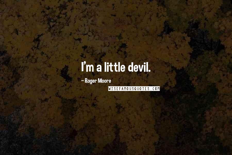 Roger Moore Quotes: I'm a little devil.