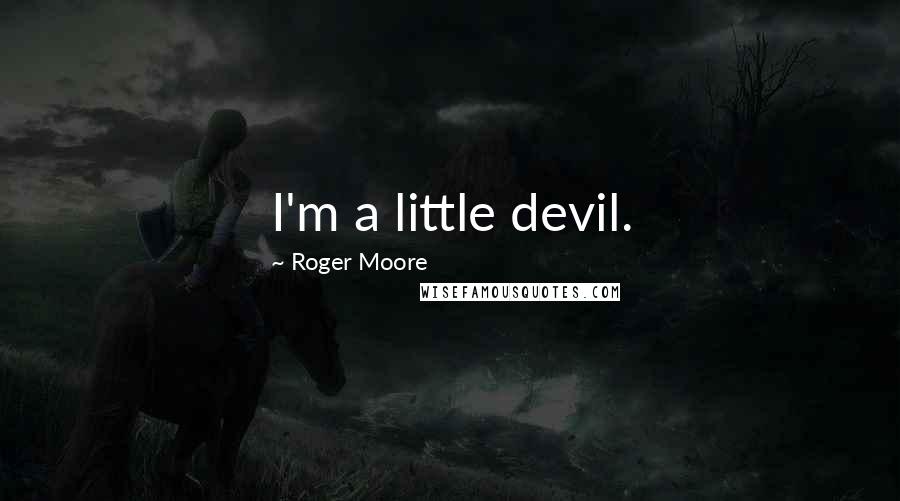 Roger Moore Quotes: I'm a little devil.