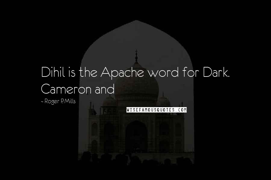 Roger P. Mills Quotes: Dihil is the Apache word for Dark. Cameron and