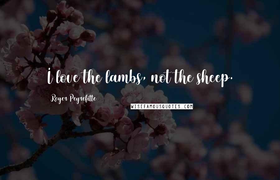 Roger Peyrefitte Quotes: I love the lambs, not the sheep.