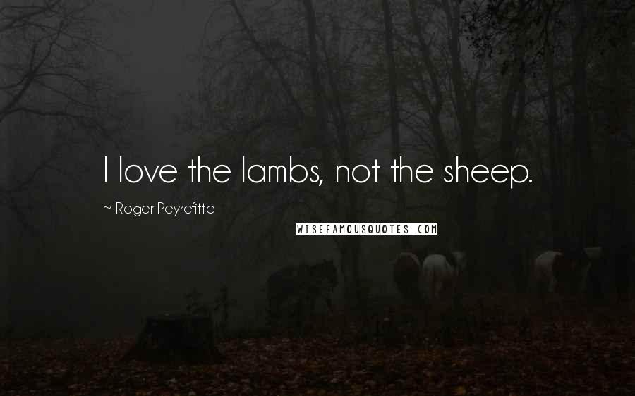 Roger Peyrefitte Quotes: I love the lambs, not the sheep.