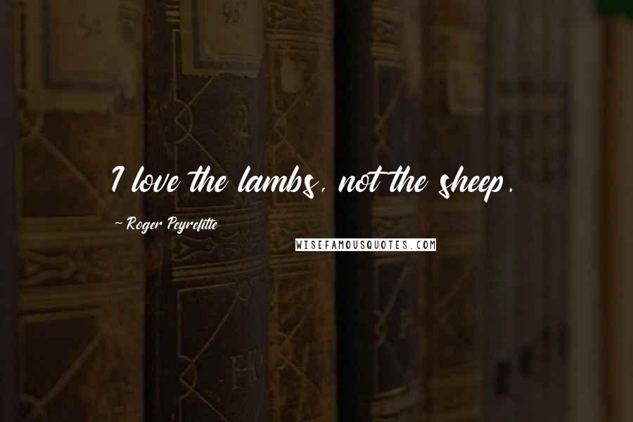 Roger Peyrefitte Quotes: I love the lambs, not the sheep.