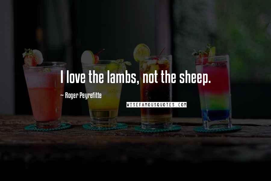 Roger Peyrefitte Quotes: I love the lambs, not the sheep.