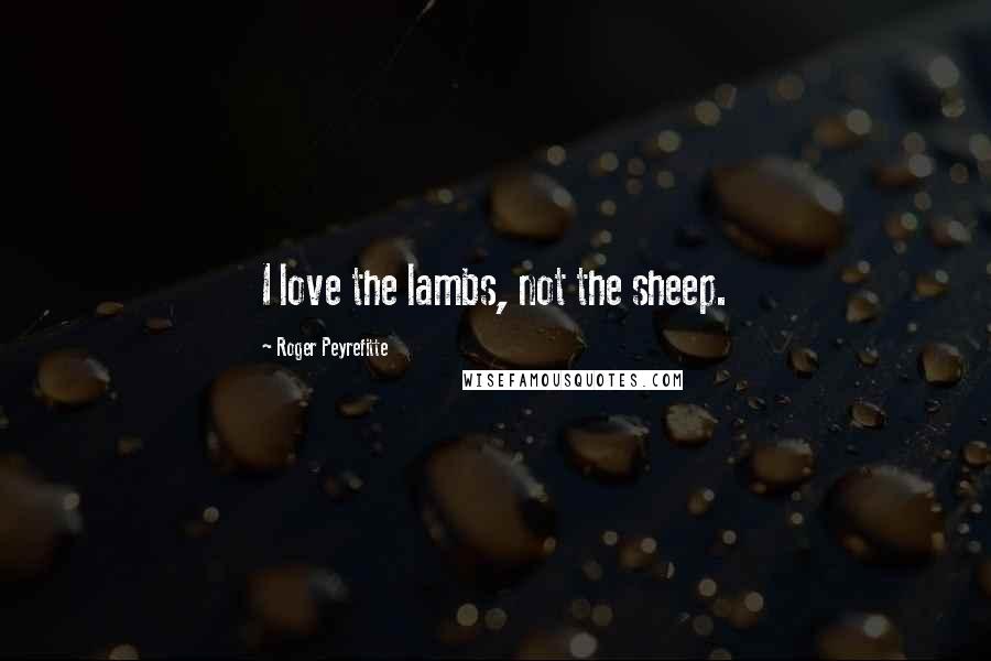 Roger Peyrefitte Quotes: I love the lambs, not the sheep.