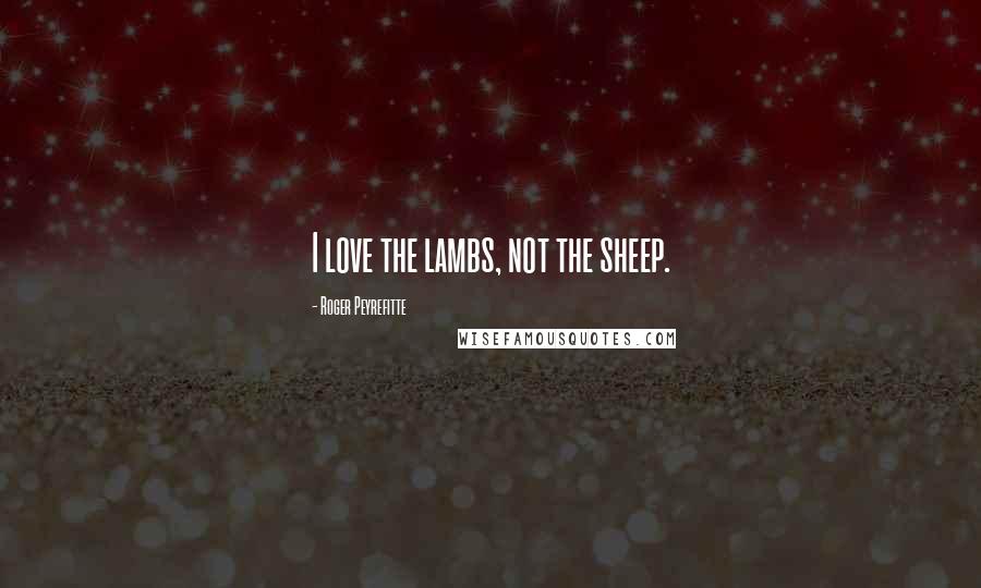 Roger Peyrefitte Quotes: I love the lambs, not the sheep.