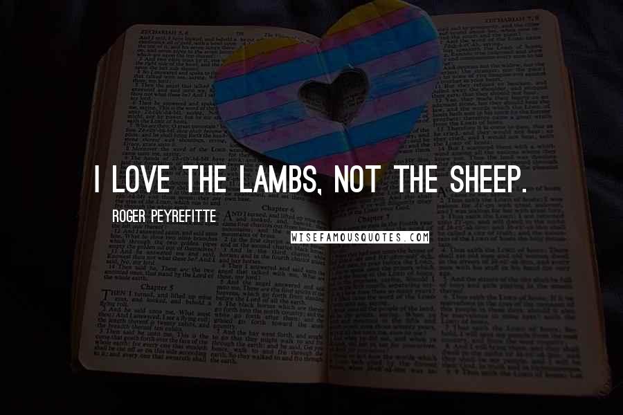 Roger Peyrefitte Quotes: I love the lambs, not the sheep.