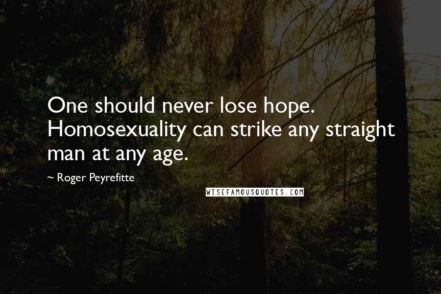 Roger Peyrefitte Quotes: One should never lose hope. Homosexuality can strike any straight man at any age.