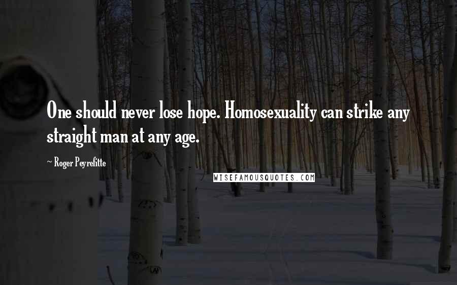 Roger Peyrefitte Quotes: One should never lose hope. Homosexuality can strike any straight man at any age.